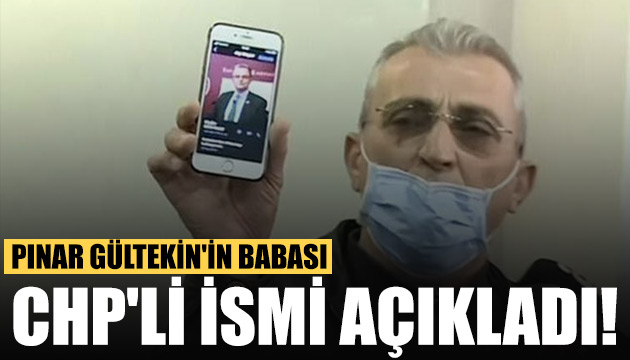 Pınar Gültekin in babası CHP li ismi açıkladı