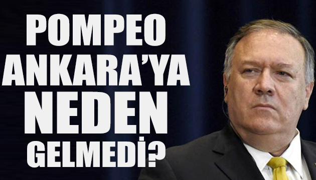 Pompeo Ankara ya neden gelmedi?