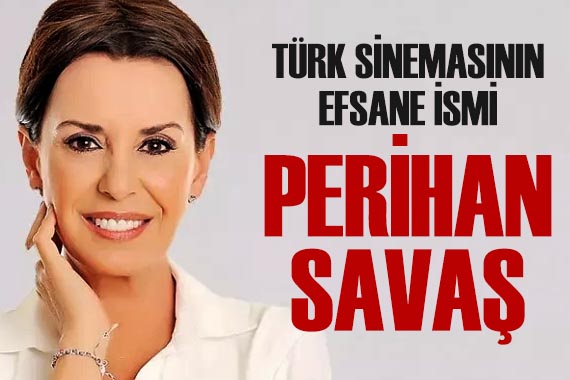 Türk sinemasının efsane ismi Perihan Savaş