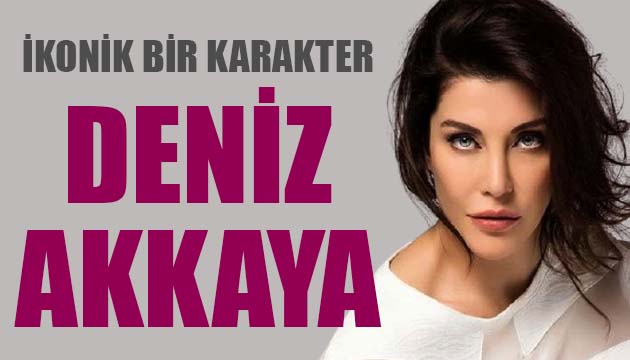 İkonik bir karakter: Deniz Akkaya