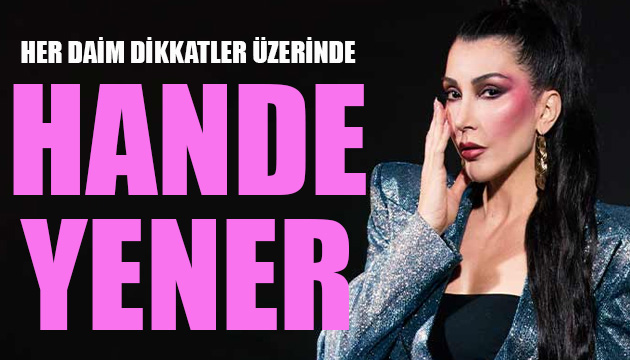 Her daim dikkatler üzerinde: Hande Yener