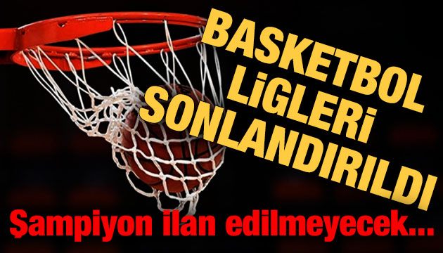 Basketbol ligleri sonlandırıldı; Şampiyon ilan edilmeyecek