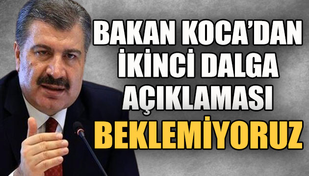 Bakan Koca dan ikinci dalga açıklaması: Beklemiyoruz