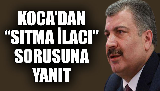 Sıtma ilacı Kovid 19 tedavisinde kullanılmaya devam edecek mi? Bakan Koca açıkladı