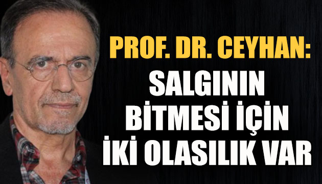 Prof. Dr. Mehmet Ceyhan: Salgının bitmesi için iki olasılık var