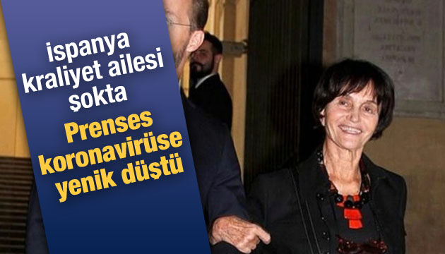 İspanya kraliyet ailesi şokta: Prenses koronavirüse yenik düştü