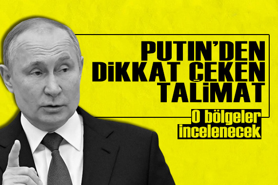 Putin den dikkat çeken talimat: Riskli bölgeleri gözlemleyin