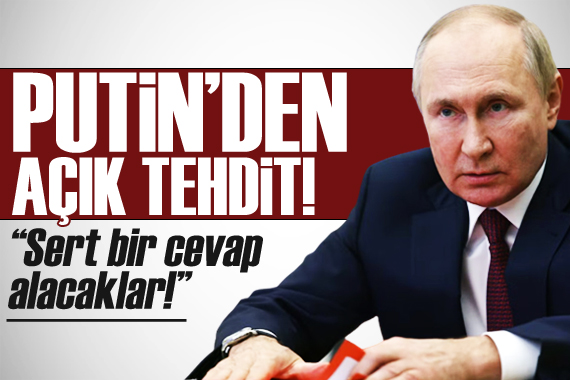 Vladimir Putin den açık tehdit: Sert bir yanıt alacaklar!