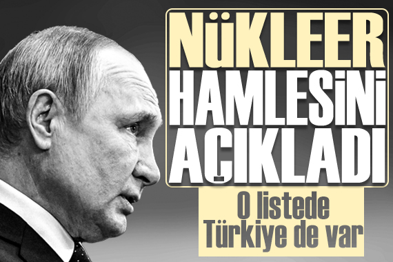 Putin nükleer hamlesini açıkladı: O listede Türkiye de var