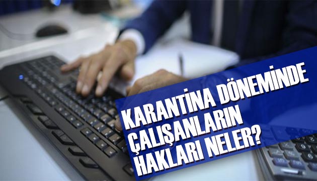 Karantina döneminde çalışan hakları neler?