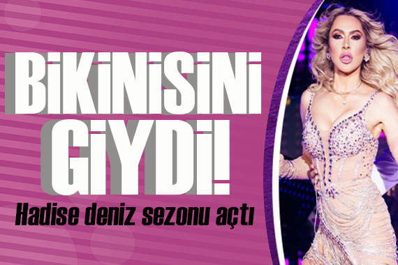 Hadise deniz sezonunu açtı! Bikinili karelerine beğeni yağdı