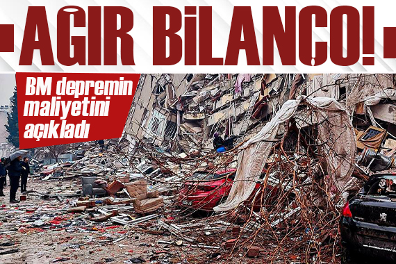 Ağır Bilanço! BM deprem maliyetini açıkladı