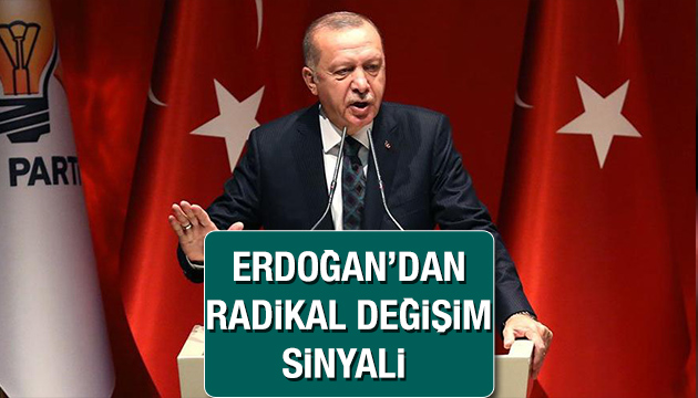 Erdoğan dan radikal değişim sinyali!