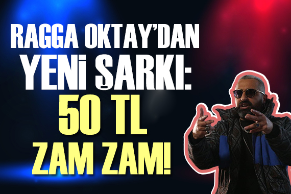 Ragga Oktay dan yeni şarkı: 50 TL, zam zam