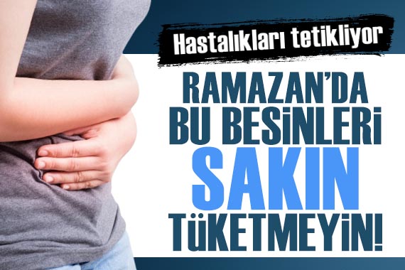 Mide hastalıklarını tetikliyor: Ramazan da bu besinleri sakın tüketmeyin!