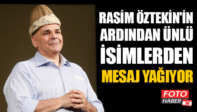 Rasim Öztekin in ardından ünlü isimlerden mesaj yağıyor