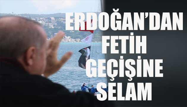 Erdoğan dan fetih geçişine selam