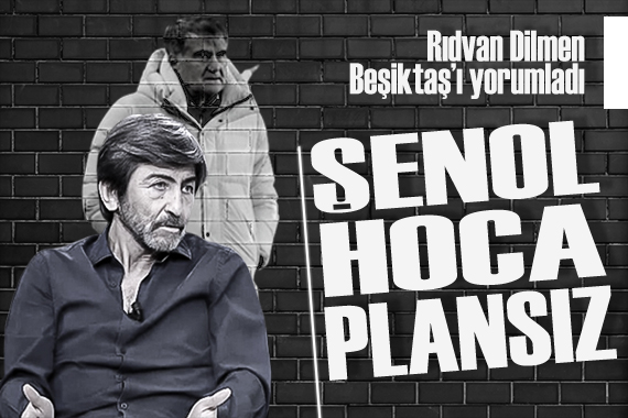 Rıdvan Dilmen, Beşiktaş ın mağlubiyetini ve Şenol Güneş i yorumladı