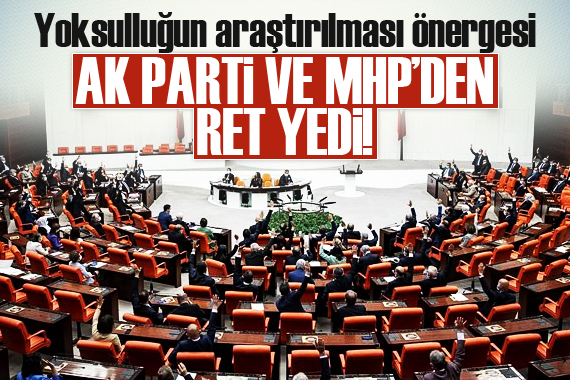 Yoksulluğun araştırılması önergesi AK Parti ve MHP oylarıyla reddedildi
