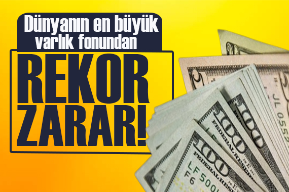 Dünyanın en büyük varlık fonundan rekor zarar!