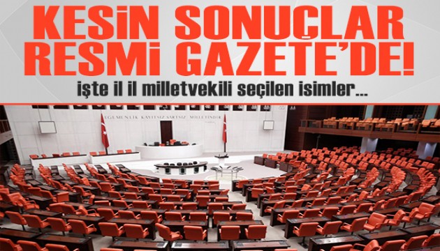 28. Dönem Milletvekili Seçimi kesin sonuçları Resmi Gazete'de! İşte il il milletvekili seçilen isimler...