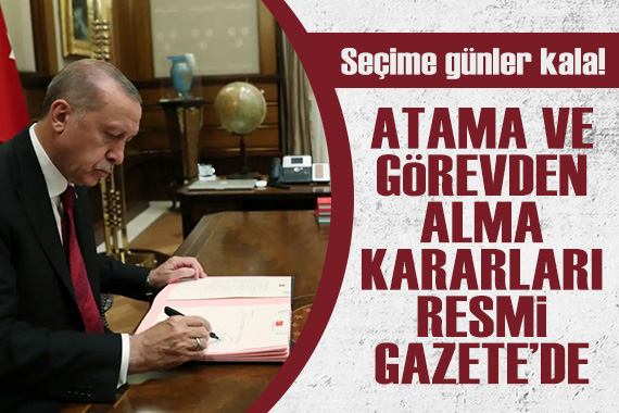 Seçime günler kala! Görevden alma ve atama kararları Resmi Gazete de