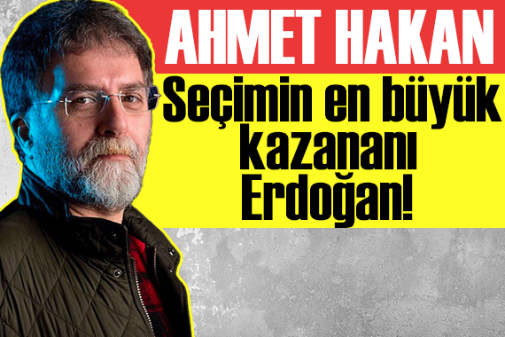 Ahmet Hakan yazdı: Seçimin en büyük kazananı: Erdoğan