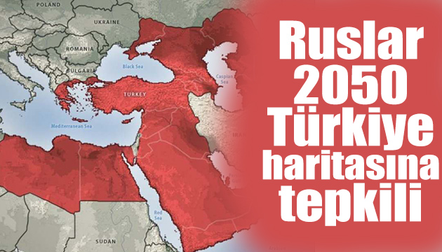 Rusların 2050 Türkiye haritası paniği
