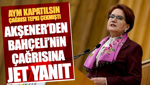 Bahçeli nin çağrısına Akşener den yanıt