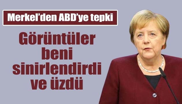 Merkel: Görüntüler beni kızdırdı