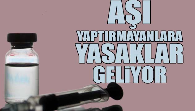 Aşı yaptırmayanlara yasaklar geliyor