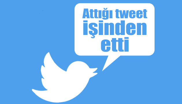 Attığı tweet işinden etti