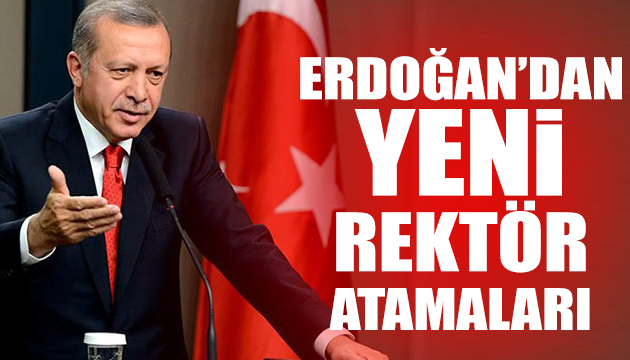 Erdoğan dan yeni rektör atamaları