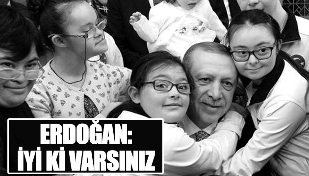 Erdoğan: İyi ki varsınız