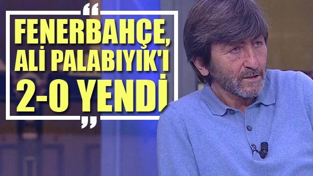Rıdvan Dilmen: Fenerbahçe, Ali Palabıyık ı 2-0 yendi
