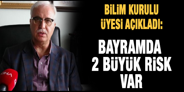 Bilim Kurulu üyesi açıkladı: Bayramda 2 büyük risk var