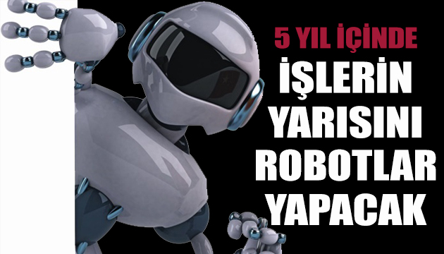 2025 e kadar işlerin yarısını makineler yapacak