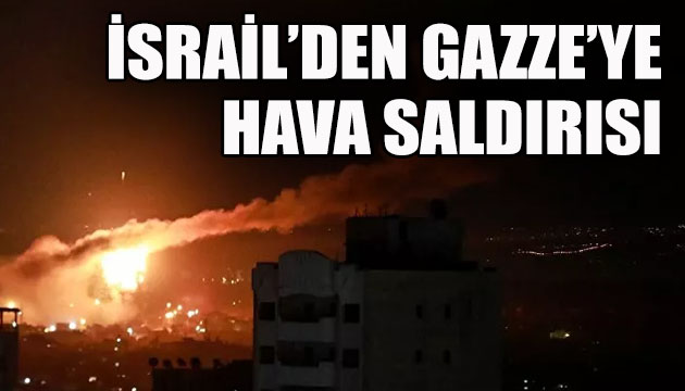 İsrail den Gazze ye hava saldırısı!