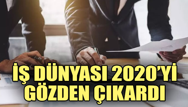 İş dünyası 2020 yi gözden çıkardı!