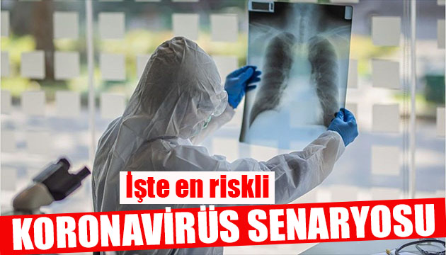 İşte en riskli corona virüs senaryosu