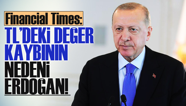FT: Türk Lirası’ndaki değer kaybının nedeni Erdoğan