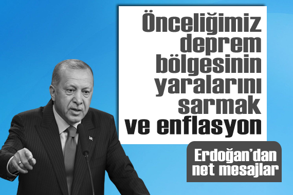 Cumhurbaşkanı Erdoğan: Önceliğimiz deprem bölgesinin yaralarını sarmak ve enflasyon