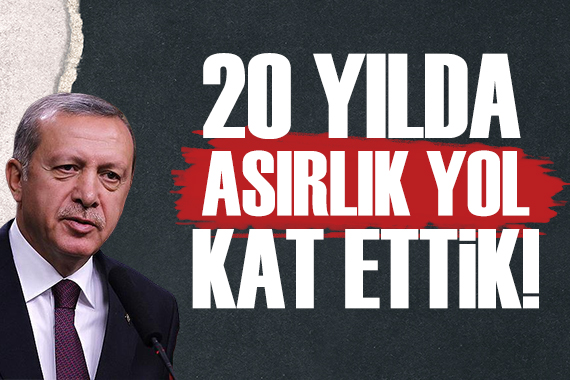 Cumhurbaşkanı Erdoğan: 20 yılda 1 asırlık yol kat ettik!