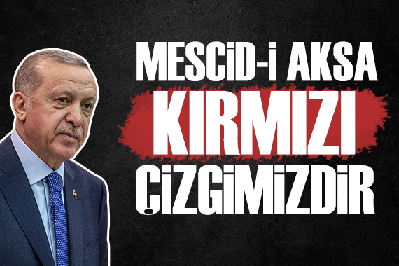 Cumhurbaşkanı Erdoğan: Mescid-i Aksa kırmızı çizgimizdir!