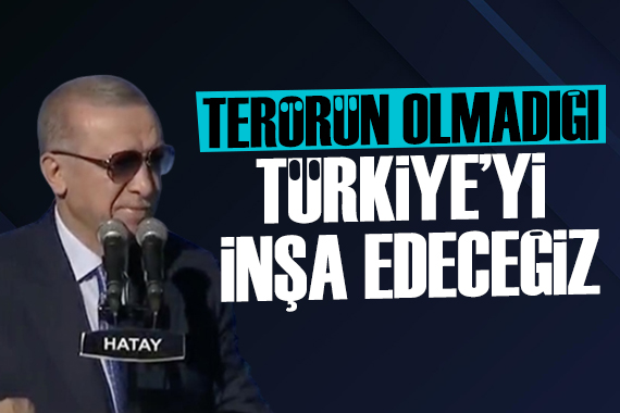Erdoğan: Terörün olmadığı bir Türkiye yi mutlaka inşa edeceğiz