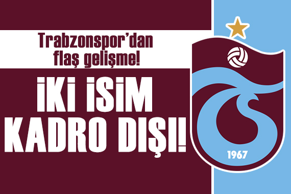 Trabzonspor da iki isim kadro dışı bırakıldı!