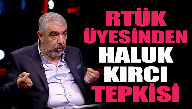 RTÜK üyesinden Haluk Kırcı tepkisi