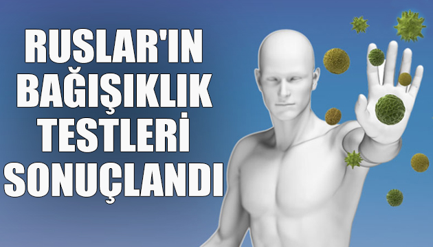 Ruslar ın koronaya karşı bağışıklık testleri sonuçlandı