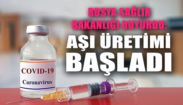 Rusya Sağlık Bakanlığı duyurdu: Aşı üretimi başladı