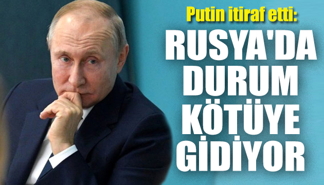 Putin: Rusya da durum kötüye gidiyor